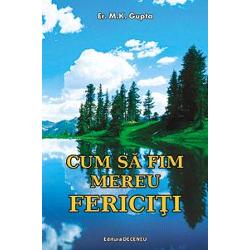 Cum sa fim mereu fericiti este o lucrare de succes a faimosului autor de carti de auto-management Er MK Gupta in care sunt oferite nenumarate metode practice pentru a va bucura si a fi fericiti in viata voastra de zi cu ziCaracteristica de baza a acestei carti este aceea ca puteti incepe sa cititi de unde doriti deoarece fiecare informatie este completa si independenta de celelalteAutorul ofera un mesaj redus la una sau doua pagini ceea ce elimina complet plictiseala sau 