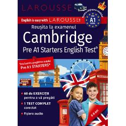 Cambridge Pre A1 Starters Test de LarousseCambridge Pre A1 Starters Test este primul din cele trei niveluri de examen propuse de Cambridge elevilor care invata limba engleza in scoala primara sau la inceputul gimnaziului El atesta faptul ca elevul este capabil sa comunice intr-o maniera simpla in diferite situatii ale vietii cotidiene El se desfasoara in prezenta unui profesor examinator care il evalueaza pe elev in scris si oral vezi pagina 32 pentru detalierea intrebarilor 