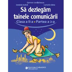 Sa dezlegam tainele comunicarii Clasa a II-a Partea a II-a Realizata conform programei in vigoare Sa dezlegam tainele comunicarii Clasa a II-a Partea a 2-a aplica viziunea interdisciplinara integrata cu accent pe comunicare Lucrarea urmareste succesiunea temelor din noul manual de Comunicare in limba romana Clasa a II-a si este impartita in doua volume pentru a usura ghiozdanul 