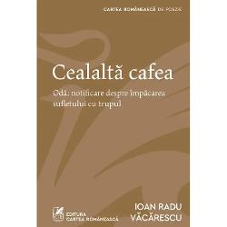 Od&259; notificare despre împ&259;carea sufletului cu trupulGrava îmboln&259;vire &351;i internarea la terapie intensiv&259; i-au impus lui Ioan Radu V&259;c&259;rescu mutarea m&259;car temporar&259; în incinta spitaliceasc&259; a temelor obsesiilor &351;i proiectelor poetice Textele scrise pe seama experien&539;elor tr&259;ite acolo &351;i cuprinse în volumul Cealalt&259; cafea apar&539;inând unui discurs poetic 