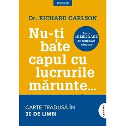 Nu-ti bate capul cu lucrurile marunte si toate sunt lucruri marunte Modalitati simple de a impiedica lucrurile marunte sa iti controleze viata Considerata drept unul dintre pilonii literaturii contemporane de dezvoltare personala Nu-ti bate capul cu lucrurile marunte este o carte care a atras peste 15 milioane de cititori din intreaga lume Mai multe concepte majore ale literaturii de dezvoltare personala cum ar fi mindfulness de exemplu provin din 