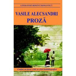 Proza -Vasile AlecsandriProza lui Alecsandri trece drept partea cea mai viabila a literaturii sale in sensul ca se deschide cititorilor de astazi chiar peste considerentele istorice care pot conferi anumitor texte un interes ce amesteca preocuparile de stiinta cu bunavointa estetica specioasa … Lui Alecsandri ii place sa fie ascultat fara sa abuzeze de artificii pretentioase ale oralitatii pitorescul material thematic se acopera de o fina panza transparenta de ironie 