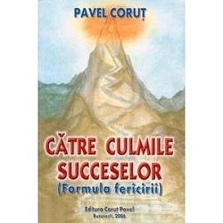 Catre culmile succeselor - Pavel CorutNu sunt multumit pe deplin de efectele celor 12 volume de arta succesului scrise pana in prezent” Desi din aceasta serie s-au vandut mai mult de o jumate de million de carti numarul persoanelor care au ajuns la ele este mic in comparativ cu multimea celor care au nevoie de arta succesului A doua parte a raspunsului este critica piata romaneasca de carte a fost invadata de carti cu aceasta tematica arta 