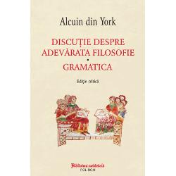 Edi&539;ie traducere din limba latin&259; introducere &537;i note de Isabela Grigora&537;Concepute de Alcuin din York figur&259; central&259; a Rena&537;terii Carolingiene ca dialoguri între dasc&259;l &537;i elevii s&259;i Discu&539;ia despre adev&259;rata filosofie &537;i Gramatica sunt dou&259; scrieri relevante pentru reforma educa&539;ional&259; ini&539;iat&259; de Carol cel Mare Prima vorbe&537;te despre 