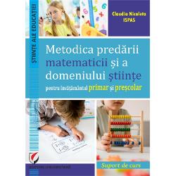 Metodica predarii matematicii si a domeniului stiinte pentru invatamantul primar si prescolar