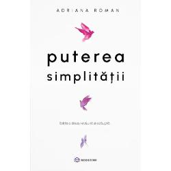 Rezumat Puterea simplitatii - Adriana Roman„Puterea simplit&259;&539;ii” este cartea care vine ca o lec&539;ie de iubire credin&539;&259; &537;i iertare îndreptat&259; spre tine Pentru c&259; te înva&539;&259; cum s&259; tr&259;ie&537;ti simplu &537;i frumos dar având întotdeauna un suflet &537;i o minte s&259;n&259;toase &537;i fericite Vei descoperi cum poate o pledoarie pentru traiul simplu s&259; î&539;i ofere mai 