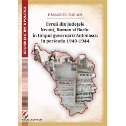 Evreii din judetele Neamt Roman si Bacau in timpul guvernarii Antonescu in perioada 1940-1944