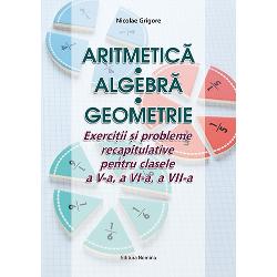 Aritmetica algebra geometrie Exercitii si probleme recapitulative pentru clasele a V-a a VI-a A VII-a