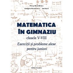 Matematica in gimnaziu clasele V-VIII Exercitii si probleme alese pentru juniori