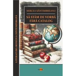 Sa stam de vorba fara catalog-Mircea SantimbreanuTe plangi uneori ca meritai 6 si profesorul ti-a dat 5 E posibil sa ai dreptate 5 si 6 sunt uneori greu de deosebit; sunt frati gemeni Apreciindu-ti stradania imboldul spre munca pasiunea sau inertia ta fata de obligatiile scolare prin note catalogul iti pronosticheaza cel mai adesea insusi viitorul Va fi un viitor intre 5 si 6 Un viitor mediocrup 