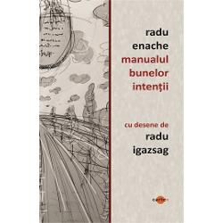Manualul bunelor intentiiSubtitlu pentru asceti atei cartezieni credinciosi curiosi diletanti hedonisti incepatori mistici naivi pocaiti profesionisti rationalisti revolutionari & trecatori intimplator prin lume-Radu EnacheDespre Radu Enache s-a spus ca este un poet care a debutat neobisnuit de tarziu Citindu-l am realizat ca nici nu se putea altfel Versurile lui nu sunt 