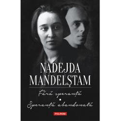 Memoriile Nadejdei Mandel&537;tam cuprinse &icirc;n volumele&nbsp;F&259;r&259; speran&539;&259;&nbsp;&537;i&nbsp;Speran&539;&259; abandonat&259; reprezint&259; una dintre cele mai impresionante m&259;rturii despre via&539;a &icirc;n Uniunea Sovietic&259; &icirc;n timpul terorii staliniste Dac&259; prima parte a extraordinarelor memorii ale Nadejdei Mandel&537;tam&nbsp;F&259;r&259; speran&539;&259; prezint&259; ultimii patru ani de 