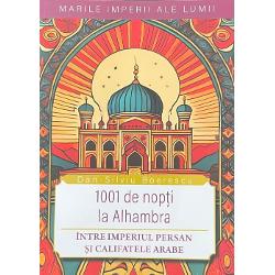 1001 de nopti la Alhambra Intre Imperiul Persan si califatele arabe - Dan-Silviu Boerescu