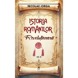 Revolutionarii&nbsp;este al optulea volum din seria&nbsp;Istoria romanilorNicolae Iorga a scris o vasta sinteza a istoriei poporului roman intitulata&nbsp;Istoria Romanilor care este una dintre cele mai complexe si intinse lucrari despre istoria nationala acoperind perioada de la cele mai vechi timpuri pana spre sfarsitul perioadei interbelice Lucrarea detaliaza 
