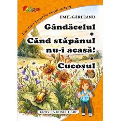 G&acirc;nd&259;celul C&acirc;nd st&259;p&acirc;nul nu-i acas&259; Cuco&537;ulSuferintele bucuriile si mirarile oamenilor sunt deopotriva cu ale gandacelului ale cucosului ale pisicii ale soarecelui sau ale cainelui din prozele lui Emil Garleanu trairile intense pe care le va incerca si foarte tanarul cititor se ordoneaza intr-o logica infailibila in cadrul naturii terenul de expresie absoluta a formelor miniaturist-zoologiceCartea Gandacelul Cand stapanul 