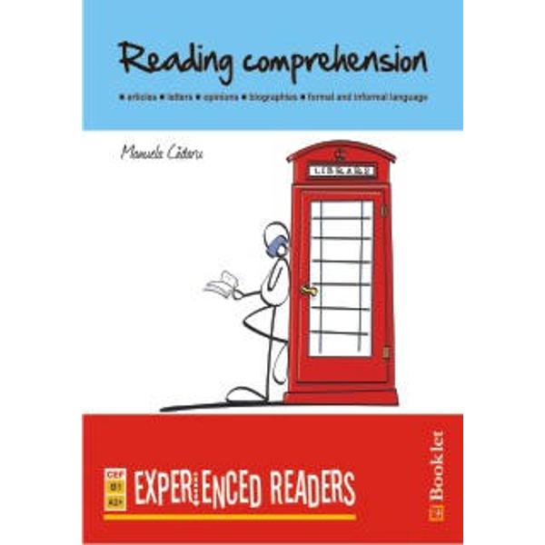 Reading Comprehension - Experienced Readers se adreseaza elevilor care se pregatesc pentru sustinerea probei de competenta lingvistica in intelegerea textului scris nivelurile A2-B1 din CECRL si celor care doresc sa-si imbunatateasca abilitatile de citire in limba engleza prin abordarea a diverse tipuri de texte intalnite in viata de zi cu zi Lucrarea acopera un univers temetic bogat de la petrecerea timpului liber gastronomie si mass-media pana la calatorii mediul inconjurator elemente 