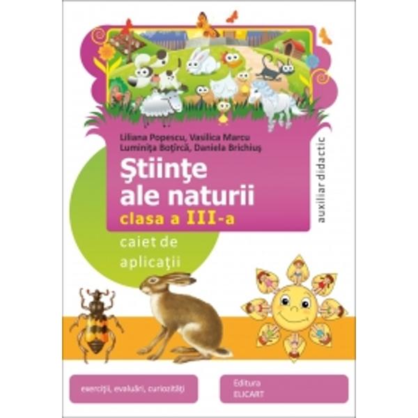 Stiinte ale naturii clasa a III a ElicartAuxiliarul poate fi folosit pentru orice tip de manual de clasa a III-a Exerci&355;iile sunt variate ajutând la fixarea &351;i aprofundarea cuno&351;tin&355;elor la aceast&259; disciplin&259; Elevul va putea fi testat cu ajutorul secven&355;elor de evaluare de la sfâr&351;itul fiec&259;rui capitol De asemenea el poate afla o mul&355;ime de lucruri noi &351;i 