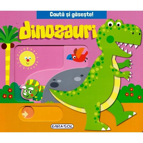 Cauta si gaseste dinozaurii ascunsi in paginile acestei carti Cauta cu atentie gliseaza piesele mobile si descopera-iIlustratii color de Jordi Busquets