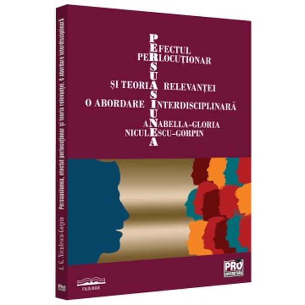 Persuasiunea efectul perlocutionar si teoria relevantei  O abordare interdisciplinara se adreseaza celor din domenii precum pragmalingvistica filosofia limbajului studii politice retorica psihologie psihologie sociala sau jurnalism precum &537;i publicului larg pasionat de acest subiect 