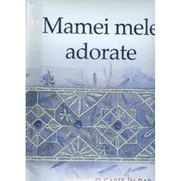 Mamei mele adorate