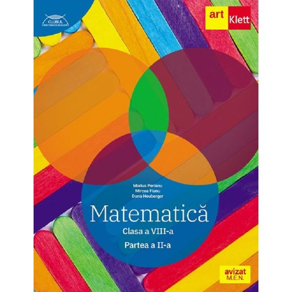 Clubul Matematicienilor Matematica Clasa a VIII-a Partea a II-a - Traseul AlbastruLucrarea a fost avizata de Ministerul Educatiei si Cercetarii prin Ordinul nr 464218022021 si se regaseste la pozitia nr 78 din anexa Ordinului Lucrarea a fost realizata in conformitate cu noua programa scolara pentru disciplina Matematica clasele a V-a- a VIII-a aprobata prin OM nr 339328022017 Intr-o 