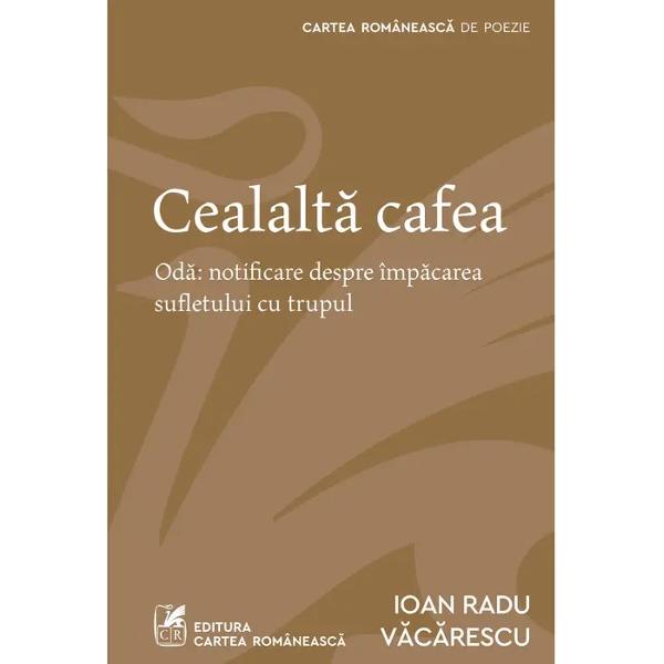 Od&259; notificare despre împ&259;carea sufletului cu trupulGrava îmboln&259;vire &351;i internarea la terapie intensiv&259; i-au impus lui Ioan Radu V&259;c&259;rescu mutarea m&259;car temporar&259; în incinta spitaliceasc&259; a temelor obsesiilor &351;i proiectelor poetice Textele scrise pe seama experien&539;elor tr&259;ite acolo &351;i cuprinse în volumul Cealalt&259; cafea apar&539;inând unui discurs poetic 