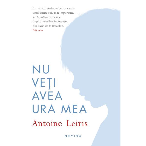 Antoine Leiris si-a pierdut sotia Hélène Muyal-Leiris pe 13 noiembrie 2015 in atacurile teroriste de la Bataclan Paris Ravasit de durere Leiris scrie o scrisoare deschisa catre atacatorii care au omorat-o pe sotia lui El refuza ca aceasta crima sa ii defineasca viata sau pe cea a copilului lor in varsta de numai 17 luni la momentul atacului Scrisoarea lui este preluata de ziare si televiziuni din intreaga lume ca un manifest 