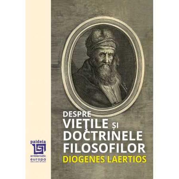 Despre vie&539;ile &537;i doctrinele filozofilor cuprinde un adev&259;rat tezaur de informa&539;ii despre &537;colile filosofice &537;i biografiile filosofilor greci incluzând de asemenea fragmente din operele pierdute ale gânditorilor greci De aceea cartea este unul dintre cele mai pre&539;ioase documente pentru istoria filosofiei grece&537;ti În traducerea lui CI Balmu&351; cu o savant&259; introducere 