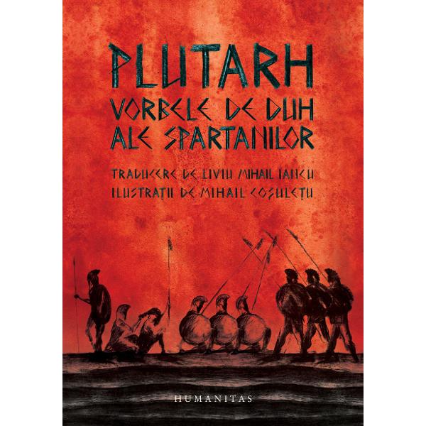 Traducere din greac&259; veche studiu introductiv &537;i note de Liviu Mihail IancuIlustra&355;ii de Mihail Co&351;ule&355;u „Oameni liberi &537;i mândri r&259;zboinici neînfrica&539;i cet&259;&539;eni disciplina&539;i judec&259;tori aspri p&259;str&259;tori statornici ai obiceiurilor iubitori de simplitate &537;i dispre&539;uitori ai luxului ace&537;tia sunt spartanii care au condus ap&259;rarea Eladei 