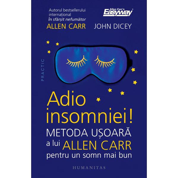 Introducere de John DiceyTraducere de Elena Macoviciuc Metoda u&537;oar&259; a lui Allen Carr recunoscut&259; în toat&259; lumea a ajutat peste 50 de milioane de oameni s&259;-&537;i vindece problemele de comportament &537;i dependen&539;a de nicotin&259; alcool droguri mâncare dispozitive digitale re&539;ele sociale În cartea de fa&539;&259; metoda e aplicat&259; dificult&259;&539;ilor legate de somn Via&539;a 