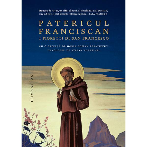 Cu o prefa&539;&259; de Horia-Roman PatapieviciTraducere de &536;tefan Acatrinei „Oricui cite&537;te minunatele pagini ale acestor micu&539;e flori ale sfântului Fioretti îi va veni sa&774; spun&259; la sfâr&537;itul lecturii lor «&537;i eu am fost cu el» – reluând f&259;r&259; s-o &537;tie frumoasele cuvinte de tandre&539;e &537;i nostalgie ale neverosimililor s&259;i 