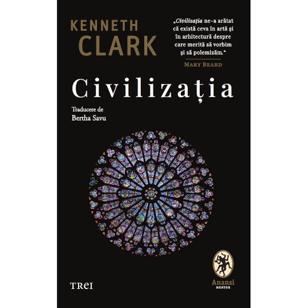 „Civiliza&539;ia ne-a ar&259;tat c&259; exist&259; ceva în art&259; &537;i în arhitectur&259; despre care merit&259; s&259; vorbim &537;i s&259; polemiz&259;m Mary BeardO panoram&259; a artei &537;i arhitecturii occidentale de la pr&259;bu&537;irea Imperiului Roman &537;i pân&259; la izbucnirea Primului R&259;zboi Mondial Civiliza&539;ia lui Kenneth Clark narativizeaz&259; literar cele treisprezece episoade ale serialului BBC montate de 