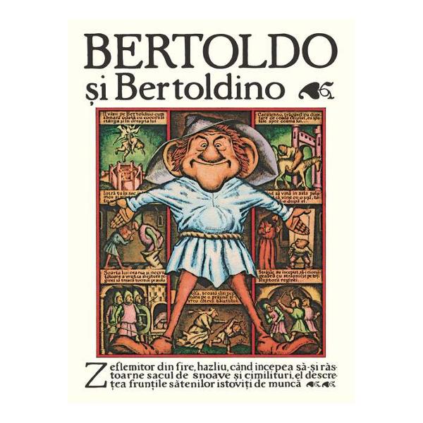 Bertoldo Bertoldino &537;i Cacasenno este o culegere de trei povestiri populare Giulio Cesare Dalla Croce 1550 -1609 este autorul primelor dou&259; care privesc p&259;&539;aniile &539;&259;ranilor Bertoldo &537;i Bertoldino la curtea din Verona a lui Alboino regele longobarzilor Motivul deriv&259; dinDisputa lui Solomon cu Marcolfa cunoscut în latin&259; din secolul al XII-lea ap&259;rut în numerose versiuni italiene de la începutul secolului al 