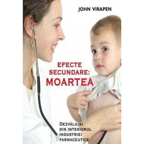 Dezvaluiri din interiorul industriei farmaceuticeEfecte secundare Moartea este o poveste adevarata despre coruptie mita si frauda scrisa de dr John Virapen care vorbeste ca fost angajat al companiei Big Pharma Timp de 35 de ani cat a lucrat in industria famaceutica internationala Virapen a raspuns de comercializarea unor 