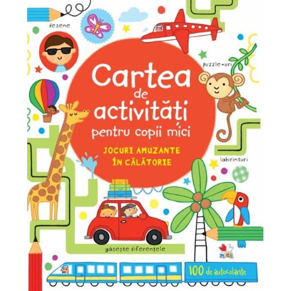 Cartea de activit&259;&539;i pentru copii mici Jocuri amuzante &238;n c&259;l&259;torieCon&539;ine &537;i 100 de autocolante