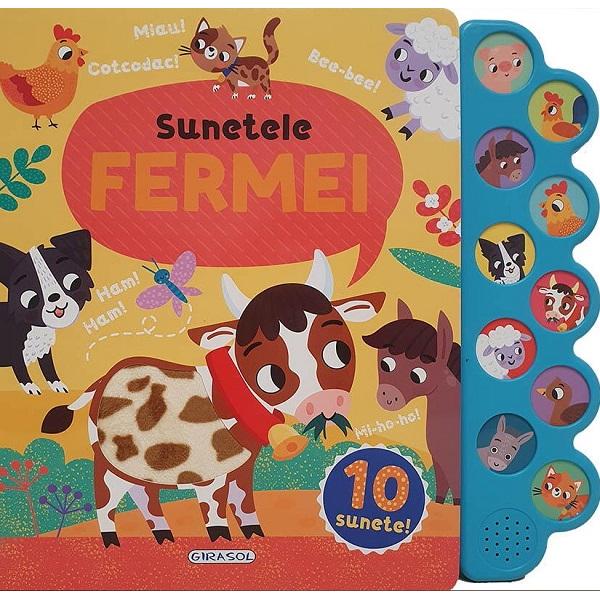 Cartea Sunetele fermei 10 sunete este o carte interactiva destinata copiilor care combina lectura cu sunete specifice fermei pentru a oferi o experienta educativa si distractiva Cartea are o sectiune laterala albastra prevazuta cu butoane care reprezinta fiecare dintre animalele ilustrate Fiecare buton reda un sunet specific atunci cand este apasat ajutand copiii sa asocieze sunetele cu animalele respectiveInclude 3 baterii tip 
