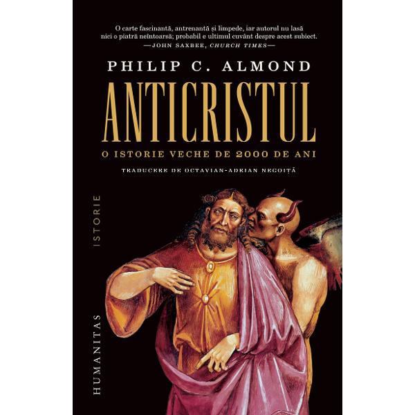 Traducere de Octavian&8209;Adrian Negoi&539;&259; Cine este Anticristul Timp de dou&259; milenii aceast&259; întrebare a bântuit imagina&539;ia cre&537;tinilor V&259;zut ca R&259;ul suprem întrupat fiul Satanei el era a&537;teptat s&259; apar&259; la sfâr&537;itul lumii – care pentru primii cre&537;tini era iminent – pentru a-i persecuta pe credincio&537;i uzurpând locul lui Cristos A-l 