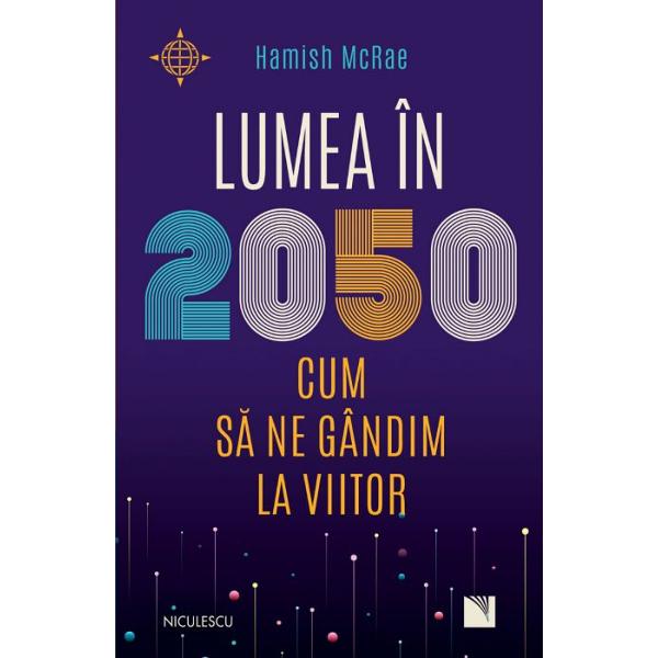 O VIZIUNE ÎNDR&258;ZNEA&538;&258; &536;I CLARIFICATOARE ASUPRA VIITORULUI A UNUIA DINTRE CEI MAI IMPORTAN&538;I SPEAKERI EUROPENI DESPRE TENDIN&538;ELE GLOBALE ÎN ECONOMIE AFACERI &536;I SOCIETATE Cum va ar&259;ta lumea în 2050 Cum vor influen&539;a for&539;ele complexe ale schimb&259;rii – demografia mediul înconjur&259;tor finan&539;ele tehnologia &537;i 