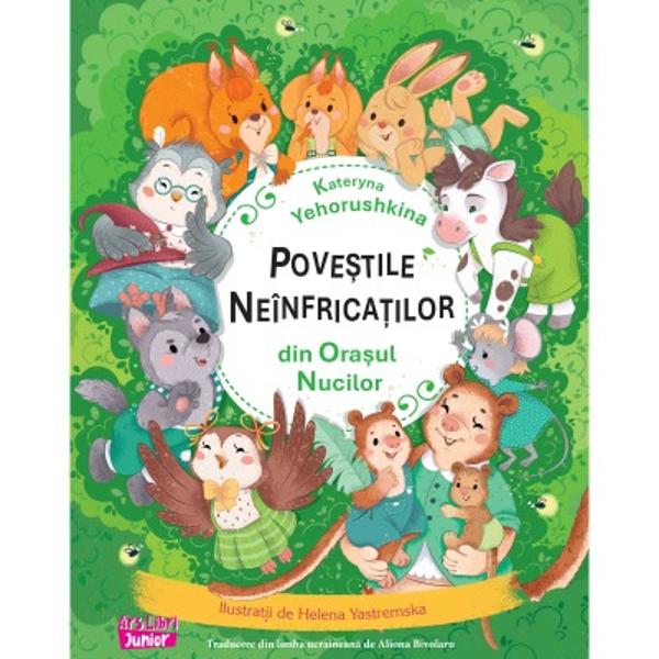 În Ora&537;ul Nucilor cresc cele mai delicioase nuci din lume Animalele &537;i p&259;s&259;rile tr&259;iesc aici în deplin&259; armonie se distreaz&259; &537;i înva&539;&259; împreun&259; se ajut&259; reciproc iar uneori se mai &537;i ceart&259; Dar cel mai important î&537;i dep&259;&537;esc propriile temeri &537;i de aceea sunt numite neînfricate Fiecare copil se poate recunoa&537;te într-unul 