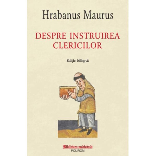 Traducere din limba latin&259; studiu introductiv &537;i comentarii de Diana BaraboiHrabanus Maurus arhiepiscop de Mainz în secolul al IX-lea este unul dintre cei mai însemna&539;i autori latini ai culturii carolingiene în a c&259;rui oper&259; g&259;sim un tratat despre educa&539;ie Despre instruirea clericilor care poate fi pus al&259;turi de cele mai importante texte dedicate temei educa&539;iei în Evul Mediu latin de la 