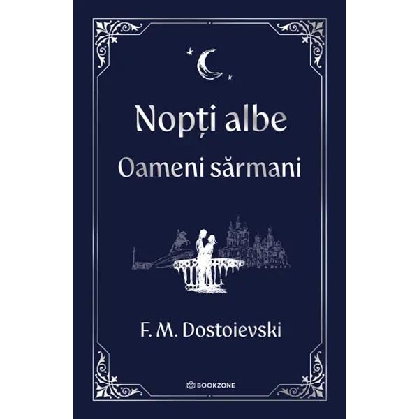 În proza timpurie a lui Dostoievski se reg&259;se&537;te o tandre&539;e rar&259; o melancolie a vis&259;torilor f&259;r&259; preten&539;ii care tr&259;iesc în umbra marilor iubiri Nop&539;i albe &537;i Oameni s&259;rmani sunt dou&259; medita&539;ii lirice asupra singur&259;t&259;&539;ii iubirii neîmplinite &537;i demnit&259;&539;ii p&259;strate chiar &537;i 