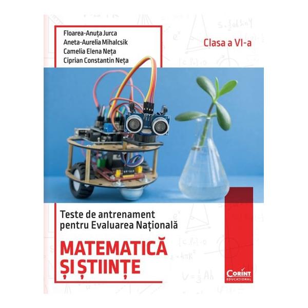 Teste de antrenament pentru Evaluarea Na&539;ional&259;MATEMATIC&258; &536;I &536;TIIN&538;E – clasa a VI-a se adreseaz&259; elevilor care se preg&259;tesc pentru Evaluarea Na&539;ional&259; de la finalul acestei clase Este un instrument esen&539;ial pentru o preg&259;tire eficient&259; fiind o lucrare structurat&259; conform programei &537;colare &537;i modelelor stabilite de Ministerul Educa&539;iei &537;i 