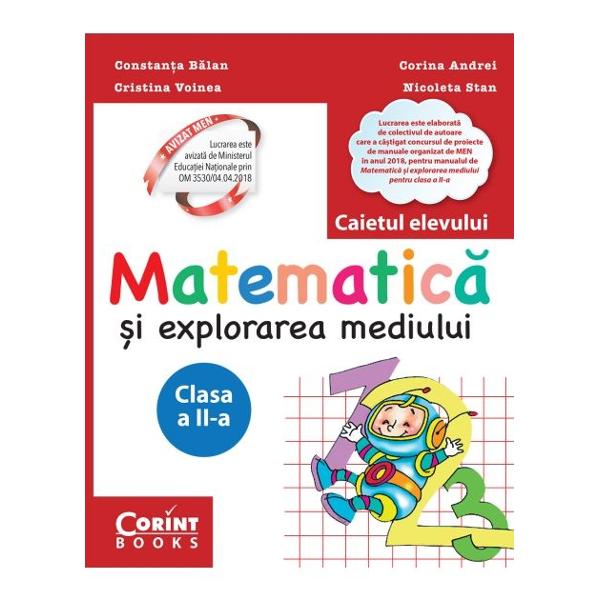 Lucrarea înso&355;e&351;te manualul Matematic&259; &351;i explorarea mediului – clasa a II-a Editura CORINT elaborat de acela&351;i colectiv de autori &351;i declarat câ&351;tig&259;tor al licita&355;iei de manuale organizate de MEN în anul 2014De ce v&259; recomand&259;m CAIETUL ELEVULUI pentru clasa a II-a-  Con&539;inutul este în concordan&539;&259; cu cel al manualului 