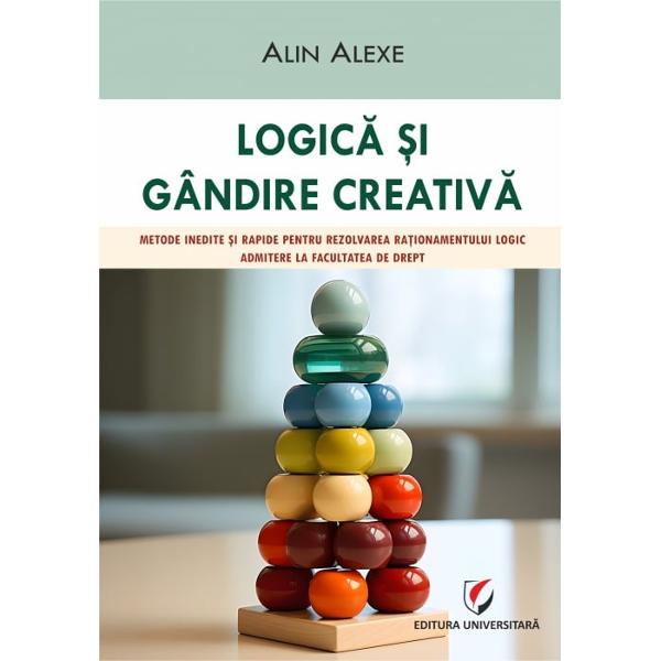 Logica si gandire creaticaMetode inedite si rapide pentru rezolvarea rationamentului logicAdmiterea la la facultatea de Drep