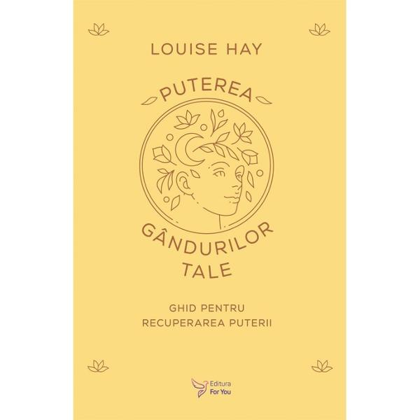„Gândurile &537;i cuvintele noastre sunt foarte puternice Când ne schimb&259;m gândirea &537;i cuvintele experien&539;ele ni se schimb&259; &537;i ele Indiferent de unde venim indiferent cât de dificil&259; ne-a fost copil&259;ria putem face schimb&259;ri pozitive chiar azi“ Louise HayLouise Hay a sus&539;inut întotdeauna c&259; gândurile ne creeaz&259; via&539;a To&539;i avem capacitatea de a ne 