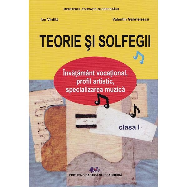 Teorie si solfegii Invatamant vocational profil artistic specializarea muzica - Clasa ISeria de manuale Teorie si solfegii este destinata elevilor care studiaza in invatamantul vocational profilul artistic specializarea muzica Autorii manualelor sunt personalitati binecunoscute ale muzicii romanesti si specialisti in pedagogia muzicii Manualele sunt aparute sub egida Ministerului Educatiei Cercetarii si Inovarii in ingrijirea exclusiva a Editurii Didactice si Pedagogice