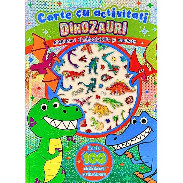 Dinozauri Carte cu activitati Abtibilduri stralucitoare si machete Peste 100 de abtibilduri stralucitoareAceasta carte captivanta este destinata tuturor micilor aventurieri interesati de lumea misterioasa a dinozaurilor Plina de imagini colorate si activitati educative cartea aduce in fata copiilor o lume preistorica plina de creaturi fascinante si mistere de descoperit Ce vei gasi in carte• Peste 100 de activitati 