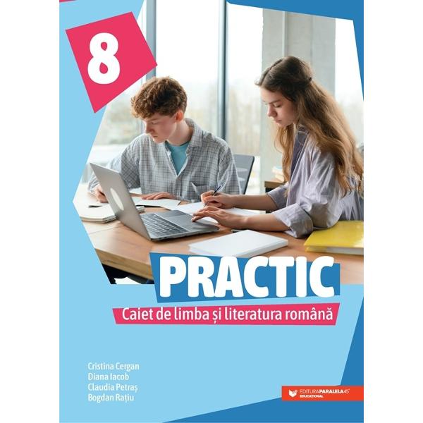 Practic 8 Caiet de Limba &537;i literatura român&259; este un auxiliar conceput pentru a consolida competen&539;ele elevilor într-un mod dinamic interactiv &537;i ingenios Cuprinde unit&259;&539;i tematice care s&259;-l sprijine pe elev s&259; recapituleze materia pentru Evaluarea Na&539;ional&259;Auxiliarul con&539;inestrategii de lectur&259; tematic&259;;activit&259;&539;i centrate 