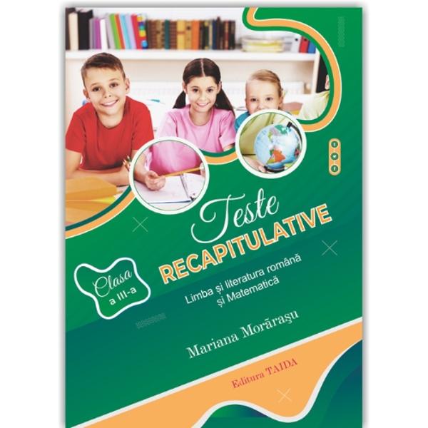 Lucrarea Teste recapitulative-Limba &537;i literatura român&259; &537;i Matematic&259; pentru clasa a III-a con&539;ine 10 teste realizate în conformitate cu programele &537;colare înso&539;ite de r&259;spunsuri &537;i indica&539;ii de rezolvare a 