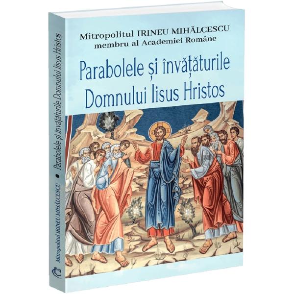 Mitropolitul Irineu Mihalcescu 1874-1948 personalitate proeminenta a teologiei ortodoxe romane din vremea sa unul dintre cei mai mari dogmatisti ai Bisericii Ortodoxe Romane a publicat numeroase studii de dogmatica apologetica istoria religiilor etc Iisus a exprimat o buna parte din invatatura Sa prin parabole pentru ca adevarul rostit astfel staruie mai mult in minte si te face sa reflectezi mai indelung spre a-i prinde intelesul Cu ajutorul acestora Mantuitorul a 
